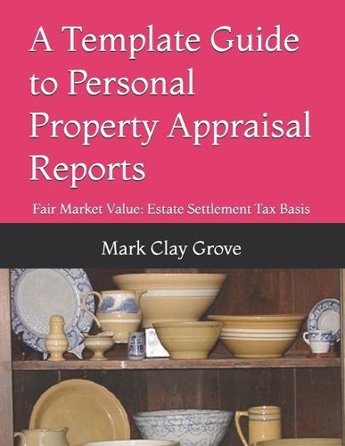 A Template Guide to Personal Property Appraisal Reports: Fair Market Value: Estate Settlement Tax Basis