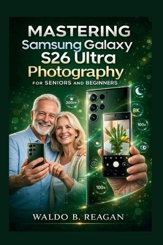 Mastering Samsung Galaxy S26 Ultra Photography for Seniors and Beginners