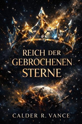 Reich Der Gebrochenen: STARS - Eine epische Weltraumoper über Macht, Prophezeiung und galaktischen Zusammenbruch.