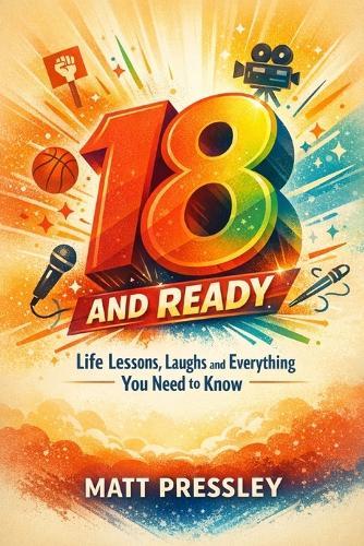 Eighteen And Ready: Life Lessons, Laughs and Everything You Need to Know