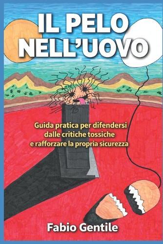 Il Pelo Nell'Uovo: Guida pratica per difendersi dalle critiche tossiche e rafforzare la propria sicurezza!