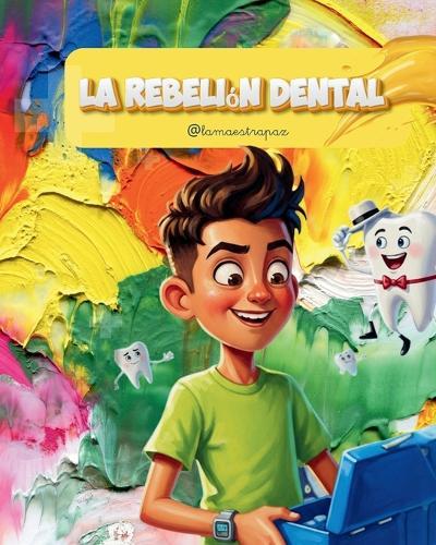La rebelión dental: Una aventura descabellada sobre retenedores olvidados, dientes con mucha personalidad y la importancia de ser responsable. (Cuento ilustrado infantil para niños de 6 a 8 años)