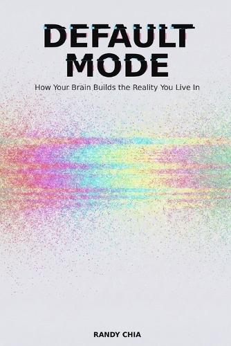 Default Mode: How Your Brain Builds The Reality You Live In