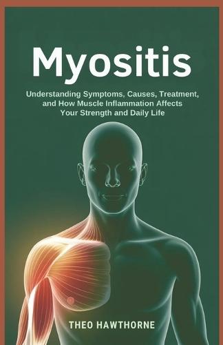 Myositis: Understanding Symptoms, Causes, Treatment, and How Muscle Inflammation Affects Your Strength and Daily Life