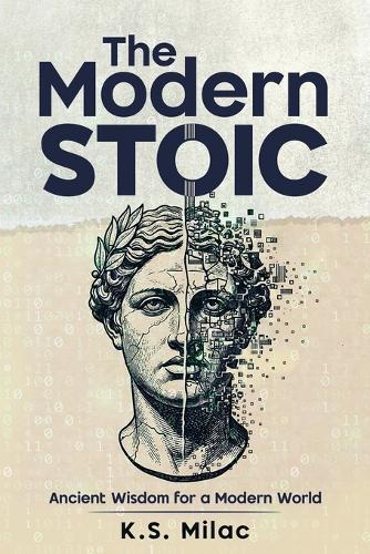 The Modern Stoic: Ancient Wisdom for a Modern World: Discover the Mindset of a Stoic in the Modern World, Master Emotional Resilience, and Simplify Life Decisions with Mindful Living