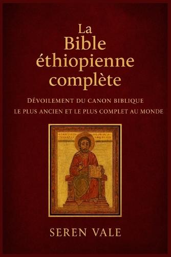 La Bible éthiopienne complète: Dévoilement du canon biblique le plus ancien et le plus complet au monde