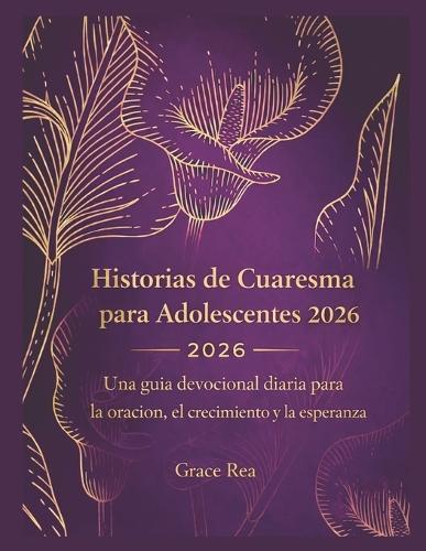 Historias de Cuaresma para Adolescentes 2026: Una guía devocional diaria para la oración, el crecimiento y la esperanza