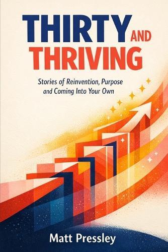 Thirty and Thriving: Stories of Reinvention, Purpose and Coming Into Your Own