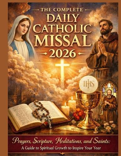 The Complete Daily Catholic Missal 2026: Prayers, Scripture, Meditations, and Saints: A Guide to Spiritual Growth to Inspire Your Year.
