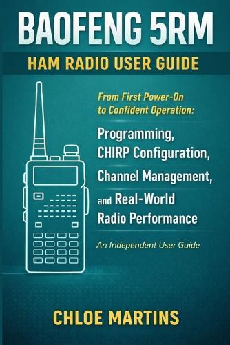 BAOFENG 5RM Ham Radio User Guide: From First Power-On to Confident Operation: Programming, CHIRP Configuration, Channel Management, and Real-World Radio Performance