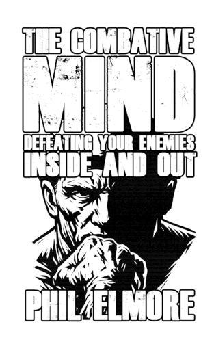 The Combative Mind: Defeating Your Enemies Inside and Out