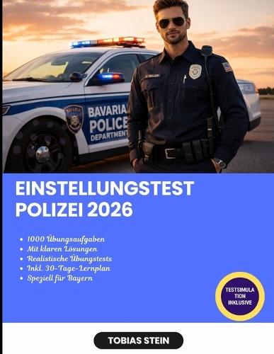 Einstellungstest Polizei 2026: Erfolgreich durch den Polizei-Einstellungstest in Bayern Mit Lernplan, Übungstests, 1.000 Aufgaben und klaren Lösungen