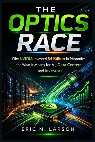 The Optics Race: Why NVIDIA Invested $4 Billion in Photonics and What It Means for AI, Data Centers, and Investors