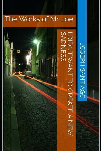 I Didn't Want To Create A New Sadness: The Works of Mr. Joe