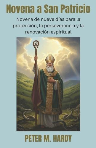 Novena a San Patricio: Novena de nueve días para la protección, la perseverancia y la renovación espiritual