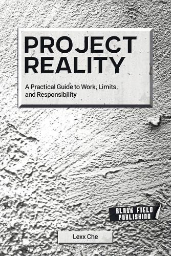 Project Reality: A Practical Guide to Work, Limits, and Responsibility