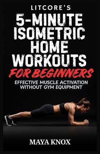 Litcore's 5-Minute Isometric Home Workouts for Beginners: Effective Muscle Activation Without Gym Equipment