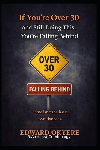 If You're Over 30 and Still Doing This, You're Falling Behind: The Hidden Habits, Mindsets, and Patterns That Stop Adults From Growing -- And How to Change Them