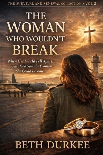 The Woman Who Wouldn't Break: When Her World Fell Apart, Only God Saw the Woman She Could Become.
