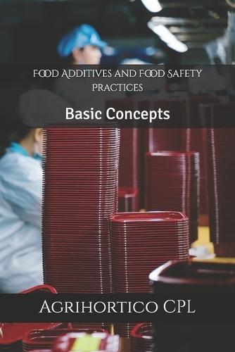 Food Additives and Food Safety Practices: Basic Concepts