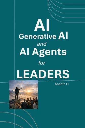 AI, Generative AI and AI Agents for Leaders