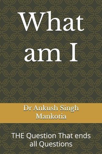 What am I: THE Question That ends all Questions