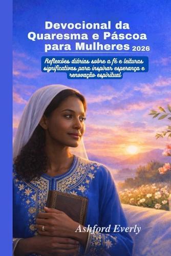 Devocional da Quaresma e Páscoa para Mulheres 2026: Reflexões diárias sobre a fé e leituras significativas para inspirar esperança e renovação espiritual