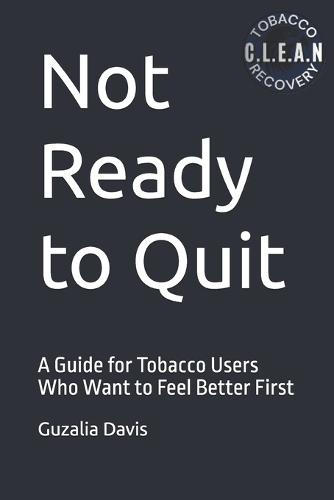 Not Ready to Quit: A Guide for Tobacco Users Who Want to Feel Better First