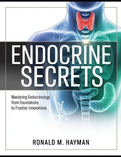 Endocrine Secrets: Mastering Endocrinology from Foundations to Frontier Innovations