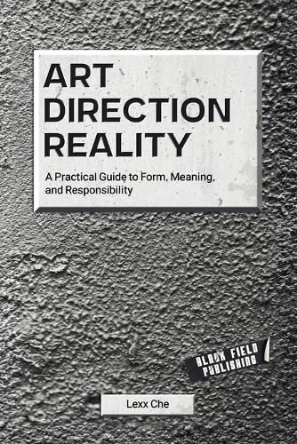 Art Direction Reality: A Practical Guide to Form, Meaning, and Responsibility