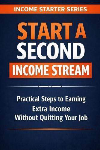 Start a Second Income Stream: Practical Steps to Earning Extra Income Without Quitting Your Job