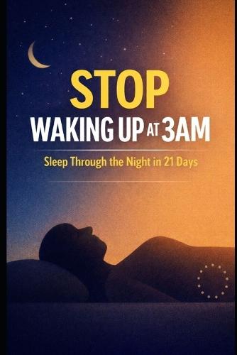 Stop Waking Up at 3AM: Sleep Through the Night in 21 Days