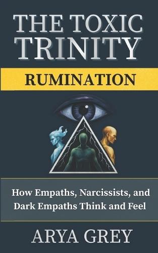The Toxic Trinity: Rumination: Breaking the Mental Loops of Narcissists, Empaths, and Dark Empaths to Reclaim Emotional Freedom
