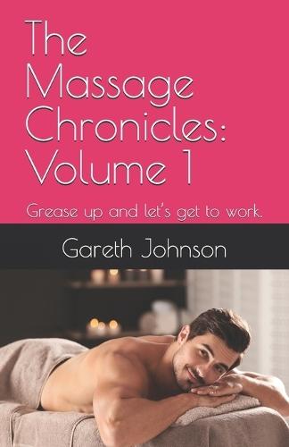 The Massage Chronicles: Volume 1: Grease up and let's get to work.