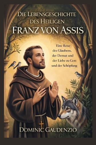 Die Lebensgeschichte Des Heiligen Franz Von Assis