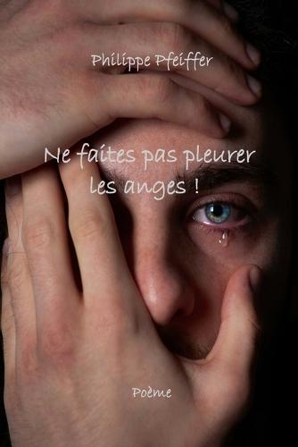 Ne faites pas pleurer les anges !: Poème