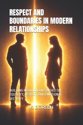 Respect and Boundaries in Modern Relationships: Building Relationships Based on Equality, Respect, and Emotional Security