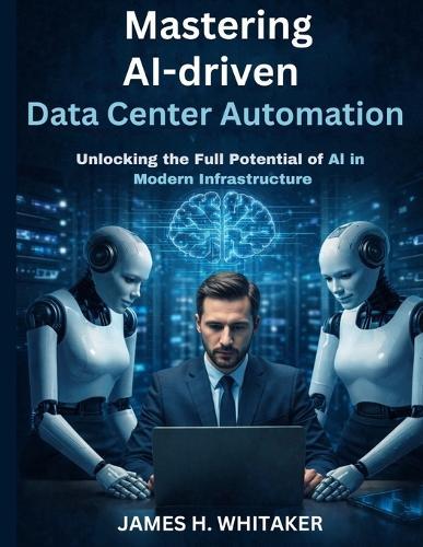 Mastering AI-Driven Data Center Automation: Unlocking the Full Potential of AI in Modern Infrastructure
