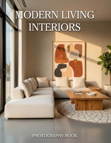 Modern Living Interiors Photography Book: Discover The Art Of Contemporary Minimalist Design Through Breathtaking Urban Spaces
