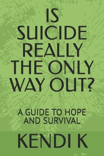Is Suicide Really the Only Way Out?: A Guide to Hope and Survival