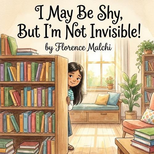 I May Be Shy, But I'm Not Invisible!: A Heartwarming Children's Story About Finding Confidence, Overcoming Social Anxiety, and The Power of Introverts