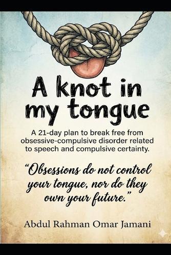 A knot in my tongue: A 21-day plan to break free from obsessive-compulsive disorder related to speech and compulsive certainty.
