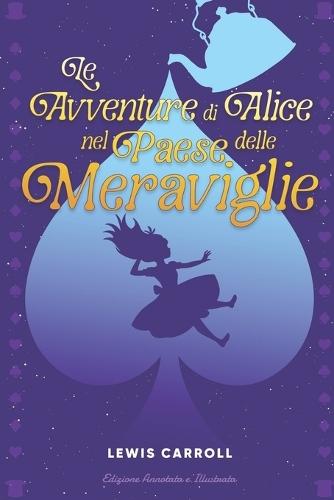 Le Avventure di Alice nel Paese delle Meraviglie: (Edizione Annotata e Illustrata)
