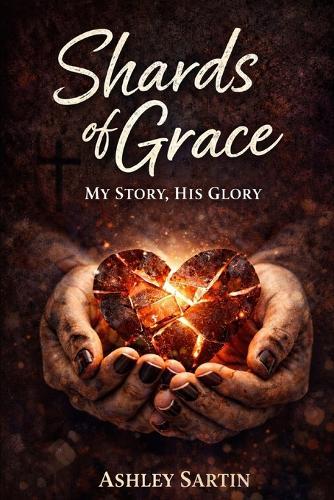 Shards of Grace: My story, His glory