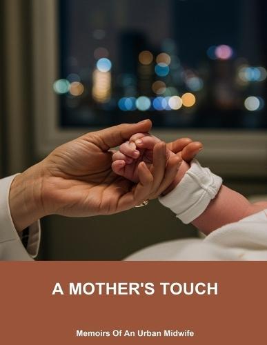 A Mother'S Touch: Memoirs Of An Urban Midwife