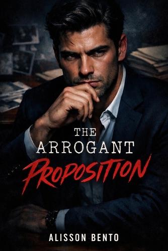 The Arrogant Proposition: An Accidental Pregnancy Office Romance