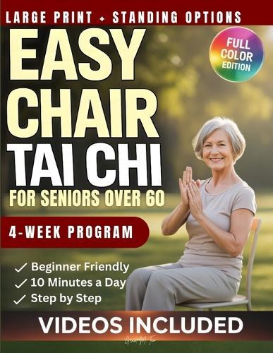 Easy Chair Tai Chi for Seniors Over 60: A Beginner-Friendly Guide to Better Balance, Mobility, and Strength: 4-Week Plan with 10-Minute Gentle Exercise Routines and Standing Options
