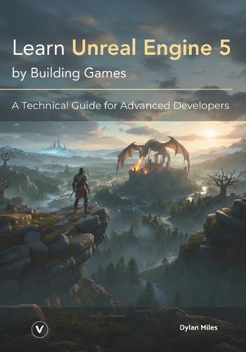 Learn Unreal Engine 5 by Building Games: A Technical Guide for Advanced Developers