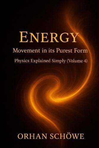 Energy - Movement in its purest form: Physics Explained Simply Vol 4