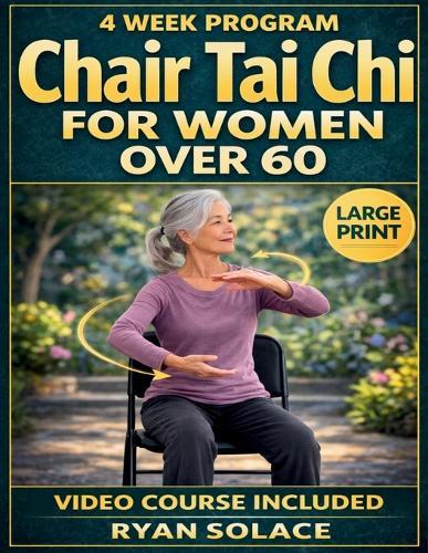 Chair Tai Chi for Women Over 60: Strengthening Your Body, Mind, and Spirit with Easy, Accessible Movements